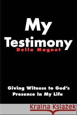 My Testimony: Giving Witness to God's Presence in My Life Magnet, Della 9780595153534