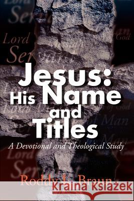 Jesus: His Name and Titles: A Devotional and Theological Study Braun, Roddy L. 9780595154173 Writers Club Press