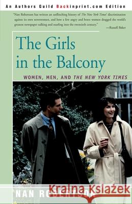 The Girls in the Balcony: Women, Men, and the New York Times Robertson, Nan 9780595154647 Backinprint.com