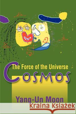 Cosmos: The Force of the Universe Moon, Yang-Un 9780595154937 iUniversity Press