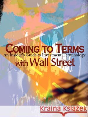 Coming to Terms with Wall Street: An Insider's Guide to Investment Terminology Helms, Gary B. 9780595155064 Writers Club Press
