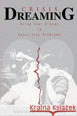 Crisis Dreaming: Using Your Dreams to Solve Your Problems Cartwright, Rosalind 9780595155514 ASJA Press
