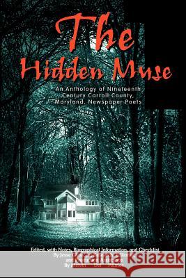 The Hidden Muse: An Anthology of Nineteenth Century Carroll County, Maryland, Newspaper Poets Glass, Jesse, Jr. 9780595156092