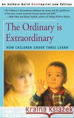 The Ordinary is Extraordinary: How Children Under Three Learn Dombro, Amy Laura 9780595156580 Backinprint.com