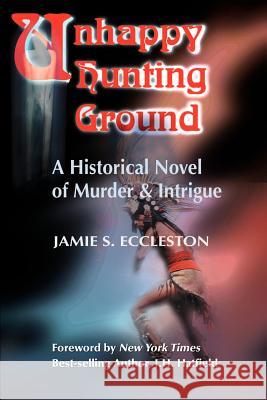 Unhappy Hunting Ground: A Historical Novel of Murder & Intrigue Eccleston, Jamie S. 9780595156658 Writer's Showcase Press