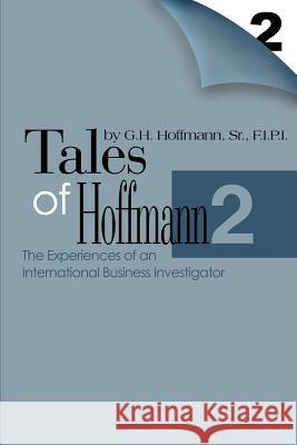 Tales of Hoffmann 2: The Experiences of an International Business Investigator Hoffmann, Gerd H., Sr. 9780595156962 Writer's Showcase Press