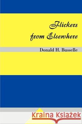 Flickers from Elsewhere Donald H. Busselle 9780595157334 Writers Club Press