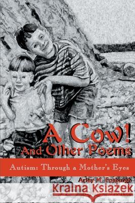 A Cow! and Other Poems: Autism: Through a Mother's Eyes Fosburgh, Arley M. 9780595157464