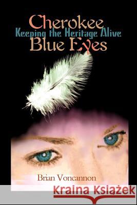 Cherokee Blue Eyes: Keeping the Heritage Alive Voncannon, Brian E. 9780595157747 Writers Club Press