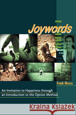 Joywords: An Invitation to Happiness Through an Introduction to the Option Method Mosca, Frank 9780595157808 Writers Club Press