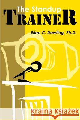 The Standup Trainer: Techniques from the Theater and the Comedy Club to Help Your Students Laugh, Stay Awake, and Learn Something Useful Dowling, Ellen C. 9780595157877 Writers Club Press