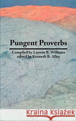 Pungent Proverbs Leewin B. Williams Kenneth B. Alley 9780595158270 Writers Club Press