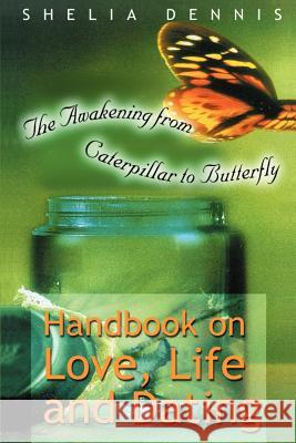 Awakening from Caterpillar to Butterfly: Handbook for Life, Love & Dating Dennis, Shelia Ann 9780595158294 Writers Club Press
