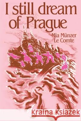 I Still Dream of Prague: Memoirs of Mia Munzer Le Comte Le Comte, Mia Munzer 9780595158423 Authors Choice Press