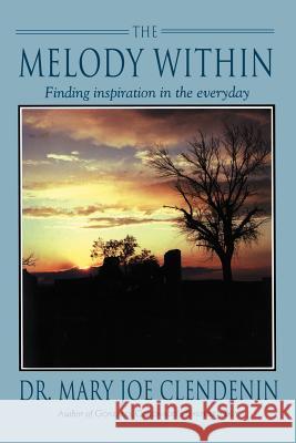 The Melody Within: Finding Inspiration in the Everyday Clendenin, Mary Joe 9780595158478 Authors Choice Press