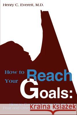 How to Reach Your Goals: How to Conquer Procrastination, Fear and Other Obstacles on Your Way Everett, Henry C. 9780595158522 Writers Club Press