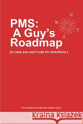 PMS: A Guy's Roadmap: In Case You Won't Ask for Directions. The Secrets to Living with a Lady's Cycle Kay Christianson, M Christianson 9780595158829 iUniverse