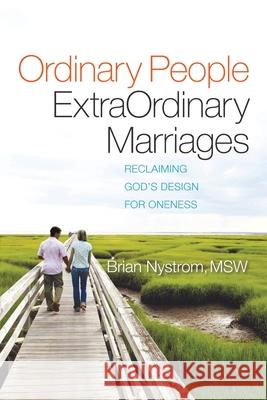 Ordinary People, ExtraOrdinary Marriages: reclaiming god's design for oneness Nystrom, Brian a. 9780595158850 Writer's Showcase Press