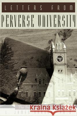 Letters from Perverse University: The Subversion of America Harvey, L. James 9780595159727 Authors Choice Press