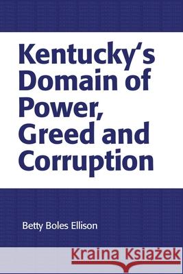 Kentucky's Domain of Power, Greed and Corruption Betty Boles Ellison 9780595159918 Writers Club Press