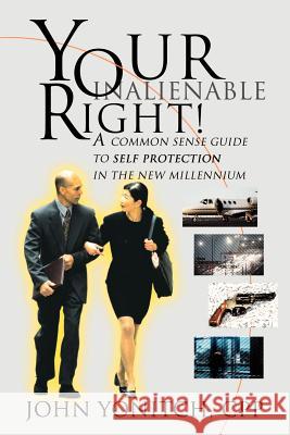Your Inalienable Right!: A Common Sense Guide to Self Protection in the New Millennium Yonitch, John 9780595160020 Writers Club Press
