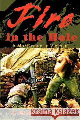 Fire in the Hole: A Mortarman in Vietnam Orange, James Michael 9780595160037 Writers Club Press