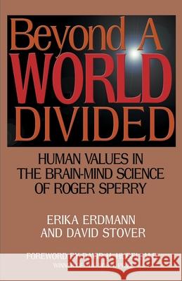 Beyond a World Divided: Human Values in the Brain-Mind Science of Roger Sperry Erdmann, Erika 9780595160372 Authors Choice Press