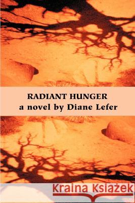 Radiant Hunger Diane Lefer 9780595160518