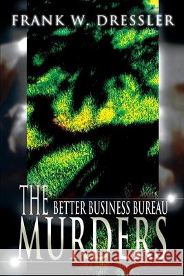 The Better Business Bureau Murders Frank W. Dressler 9780595160525 Writers Club Press