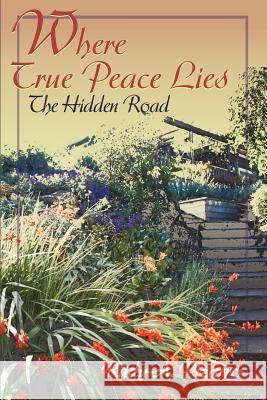 Where True Peace Lies: The Hidden Road Pizarro, Rudy a. 9780595160679 Writer's Showcase Press