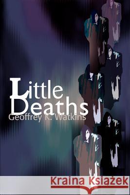 Little Deaths Geoffrey K. Watkins 9780595160716 Writers Club Press