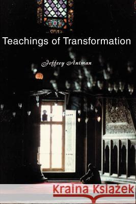 Teachings of Transformation Jeffrey Antman 9780595160747 Writers Club Press