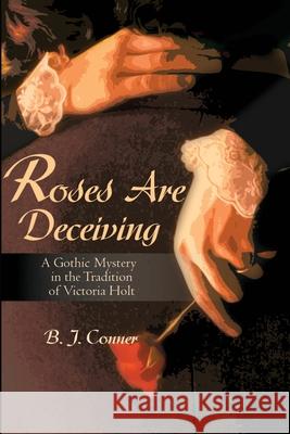 Roses Are Deceiving: A Gothic Romance in the Tradition of Victoria Holt Conner, B. 9780595160853 Writer's Showcase Press