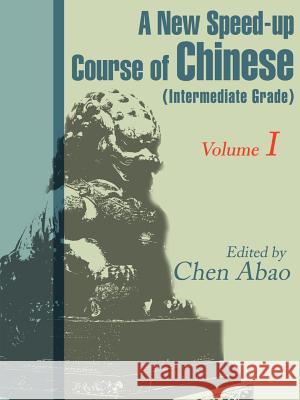 A New Speed-Up Course in Chinese (Intermediate Grade) : Volume 1 Chen Abao 9780595161362 iUniverse