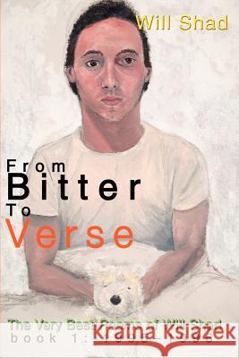 From Bitter to Verse: The Very Best Poems of Will Shad Book 1: 1995-1996 Shad, Will 9780595161775 Writers Club Press