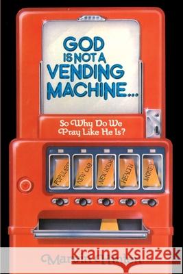 God is Not a Vending Machine Marvin D. Hinten 9780595161829 Authors Choice Press