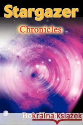 Stargazer: Chronicles Hush, Bob 9780595162406 Writers Club Press