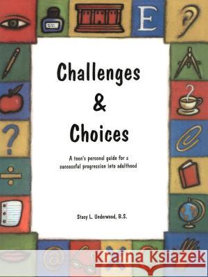 Challenges & Choices: A Teen's Personal Guide for a Successful Progression Into Adulthood Underwood, Stacy L. 9780595162666 Writers Club Press