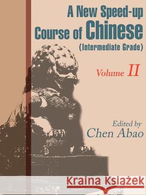 A New Speed-Up Course in Chinese (Intermediate Grade): Volume II Abao, Chen 9780595163151 iUniverse