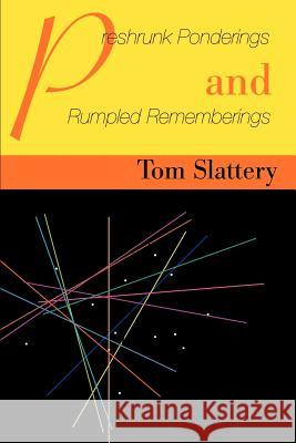 Preshrunk Ponderings and Rumpled Rememberings Tom Slattery 9780595163496