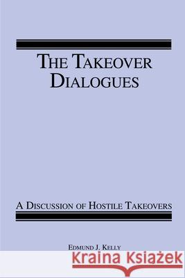 The Takeover Dialogues: A Discussion of Hostile Takeovers Kelly, Edmund J. 9780595163663 Authors Choice Press
