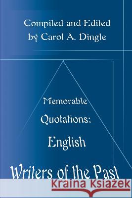 Memorable Quotations: English Writers of the Past Carol A. Dingle 9780595163816 Writers Club Press