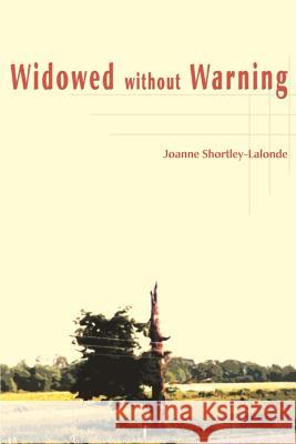 Widowed Without Warning Joanne Shortley-LaLonde 9780595163878 Writer's Showcase Press