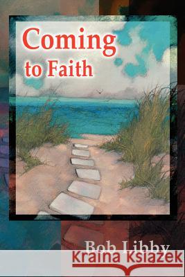 Coming to Faith Bob Libby 9780595164035 Authors Choice Press