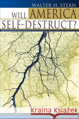 Will America Self-Destruct? Walter H. Stern 9780595164493