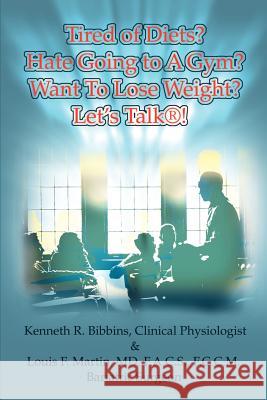 Tired of Diets? Hate Going to a Gym? Want to Lose Weight? Let's Talk! Kenneth R. Bibbins 9780595164509