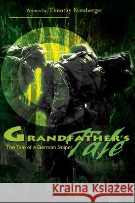 Grandfather's Tale: The Tale of a German Sniper Erenberger, Timothy 9780595164622 Writers Club Press