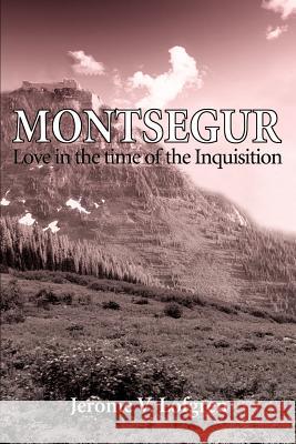 Montsegur: Love in the Time of the Inquisition Lofgren, Jerome V. 9780595165384