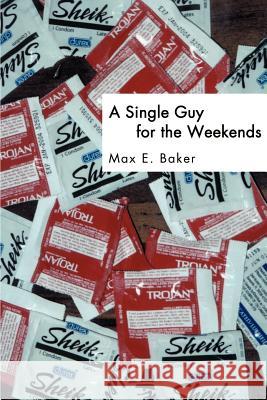A Single Guy for the Weekends Max E. Baker 9780595165506 Authors Choice Press
