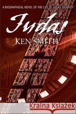 Judas: A Biographical Novel of the Life of Judas Iscariot Smith, Kenneth W. 9780595166121